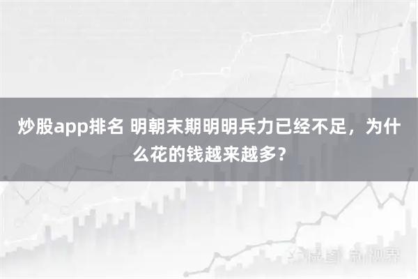 炒股app排名 明朝末期明明兵力已经不足，为什么花的钱越来越多？