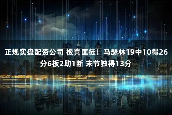 正规实盘配资公司 板凳匪徒！马瑟林19中10得26分6板2助1断 末节独得13分